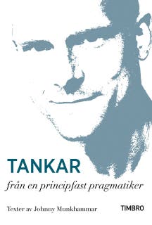 Tankar från en principfast pragmatiker : Texter av Johnny Munkhammar