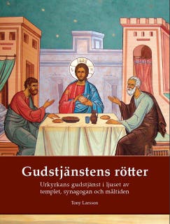 Gudstjänstens rötter: Urkyrkans gudstjänst i ljuset av tempel, synagoga och måltidsbön