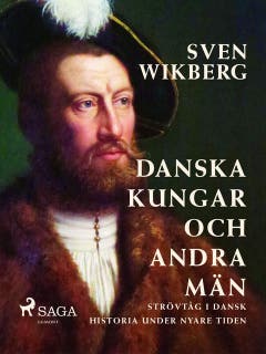 Danska kungar och andra män : strövtåg i dansk historia under nyare tiden