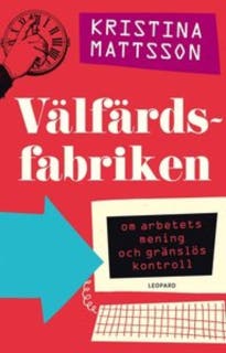 Välfärdsfabriken: Om arbetets mening och gränslös kontroll