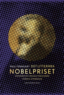 Det litterära Nobelpriset : historien om världslitteraturens största utmärkelse