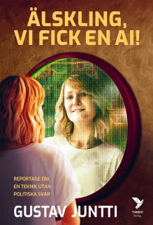 Älskling, vi fick en ai! : Reportage om en teknik utan politiska svar