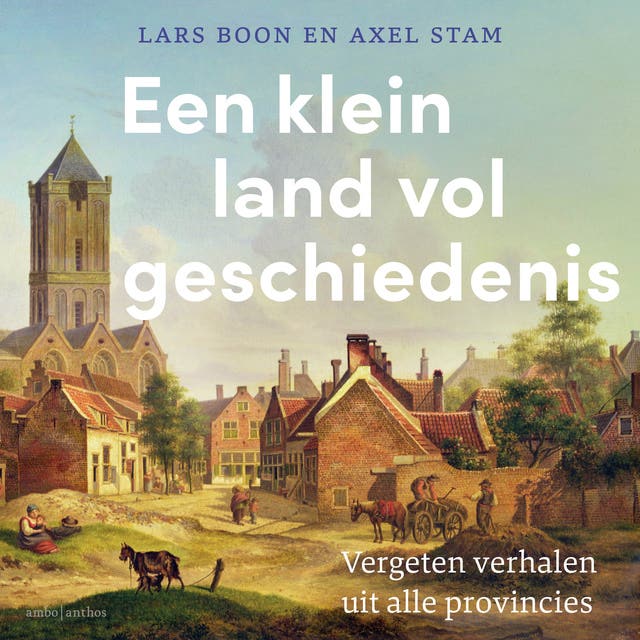 Een klein land vol geschiedenis: Vergeten verhalen uit alle provincies