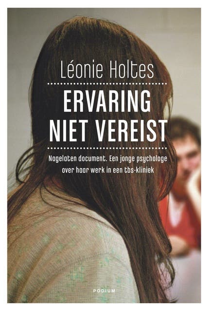 Ervaring niet vereist: nagelaten document, een jonge psycholoog over haar werk in een tbs-kliniek