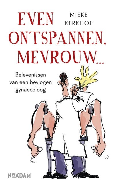 Even ontspannen, mevrouw: belevenissen van een bevlogen gyneacoloog