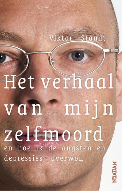 Het verhaal van mijn zelfmoord: en hoe ik de angsten en depressies overwon