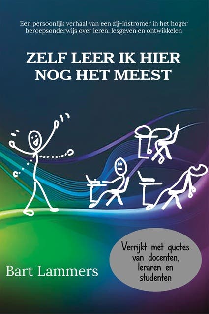 Zelf leer ik hier nog het meest: Een persoonlijk verhaal van een zij-instromer in het hoger beroepsonderwijs. Over leren, lesgeven en ontwikkelen