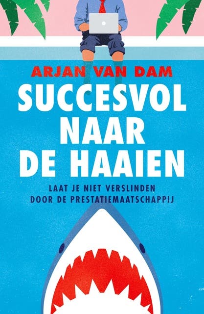 Succesvol naar de haaien: Laat je niet verslinden door de prestatiemaatschappij