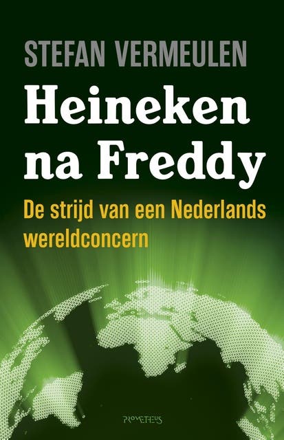 Heineken na Freddy: de strijd van een Nederlands wereldconcern