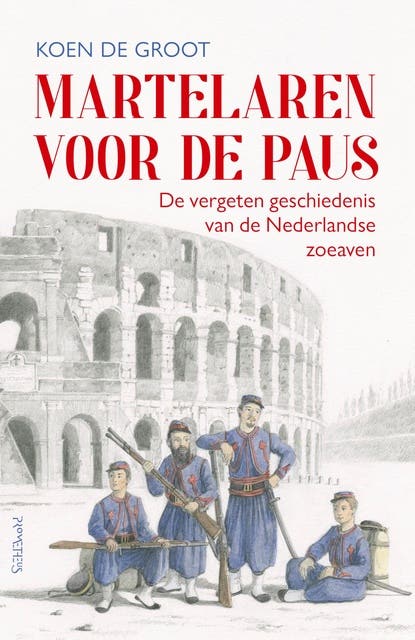 Martelaren voor de paus: De vergeten geschiedenis van de Nederlandse zoeaven