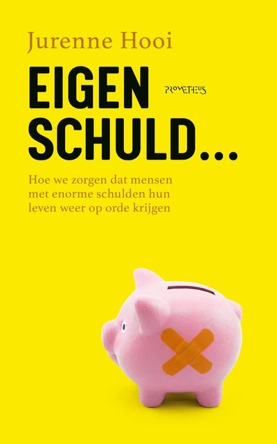 Eigen schuld: Hoe we zorgen dat mensen met enorme schulden hun leven weer op orde krijgen