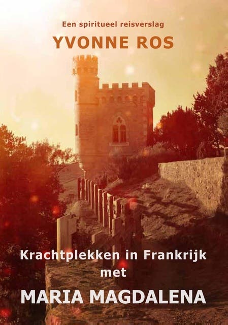Krachtplekken in Frankrijk met Maria Magdalena: Een spiritueel reisverslag