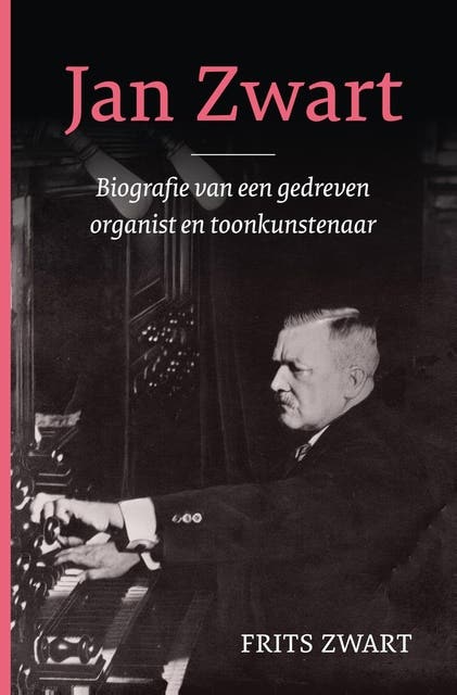 Jan Zwart: Biografie van een ambitieus organist en toonkunstenaar
