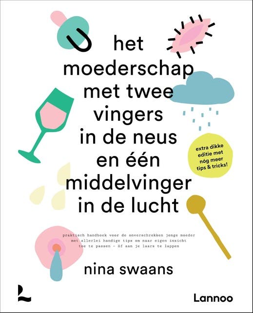 Het moederschap met twee vingers in de neus en een middelvinger in de lucht: Praktisch handboek voor de onverschrokken jonge moeder met allerlei handi