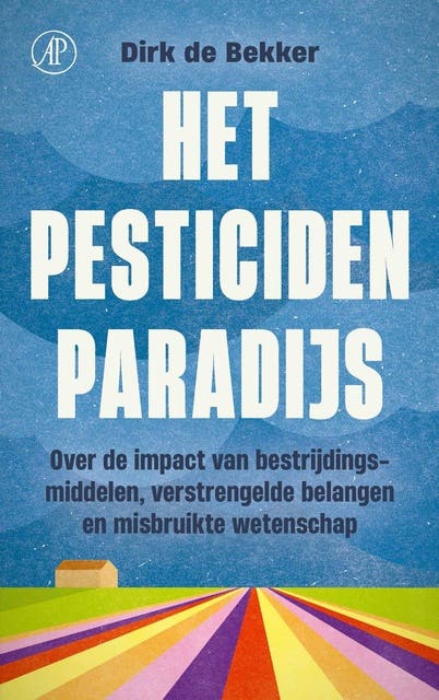Het pesticidenparadijs: Over de impact van bestrijdingsmiddelen, verstrengelde belangen en misbruikte wetenschap
