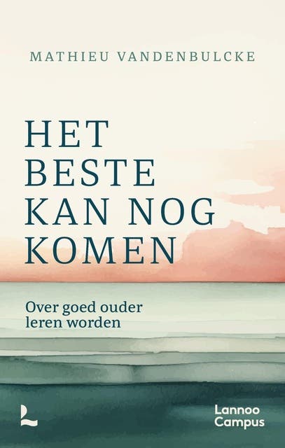 Het beste kan nog komen: Over goed ouder leren worden
