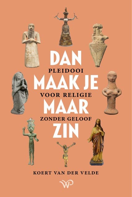 Dan maak je maar zin: Pleidooi voor religie zonder geloof