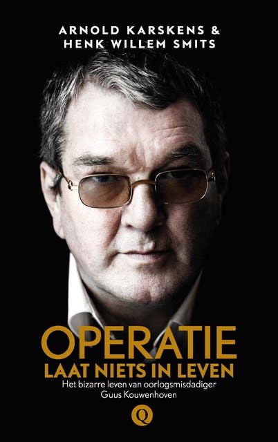Operatie laat niets in leven: Het bizarre leven van oorlogsmisdadiger Guus Kouwenhoven