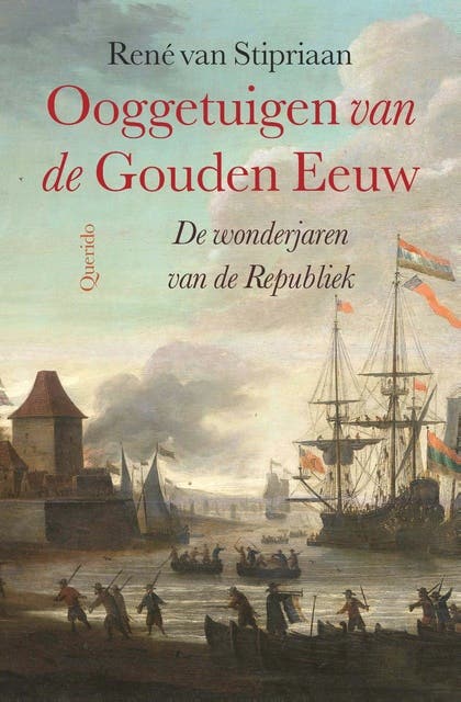 Ooggetuigen van de Gouden Eeuw: De wonderjaren van de Republiek