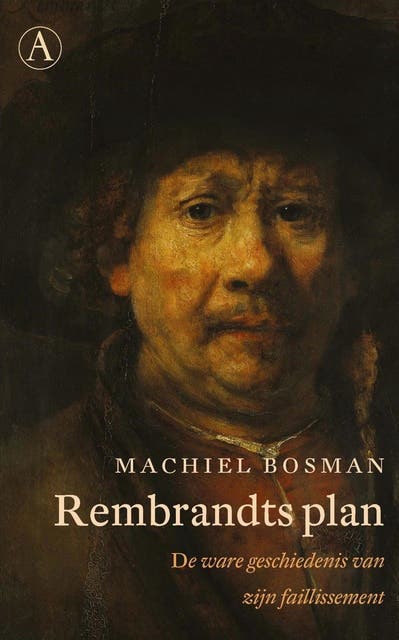 Rembrandts plan: De ware geschiedenis van zijn faillissement