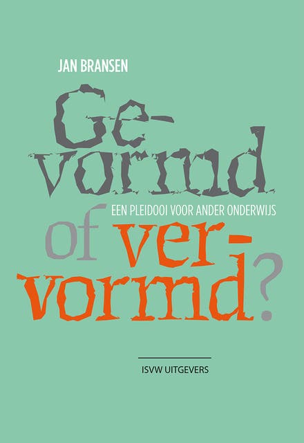 Gevormd of vervormd?: Een pleidooi voor ander onderwijs