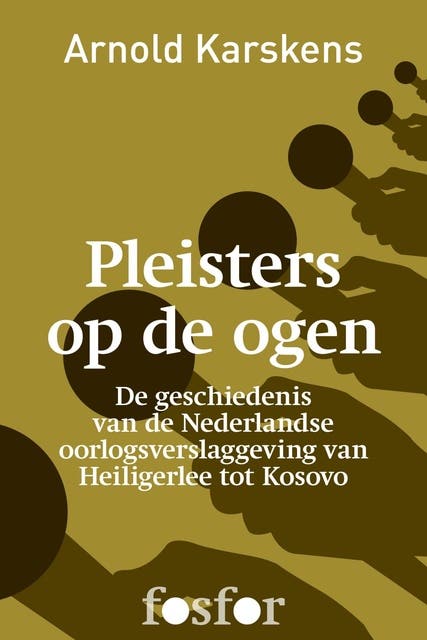 Pleisters op de ogen: de geschiedenis van de Nederlandse oorlogsverslaggeving van Heiligerlee tot Kosovo