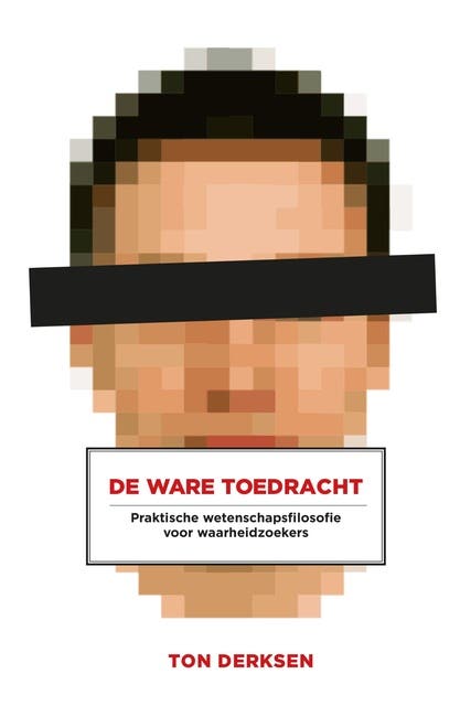 De ware toedracht: Praktische wetenschapsfilosofie voor waarheidzoekers