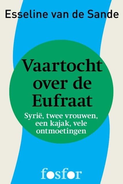 Vaartocht over de Eufraat: Syrie, twee vrouwen, een kajak, vele ontmoetingen