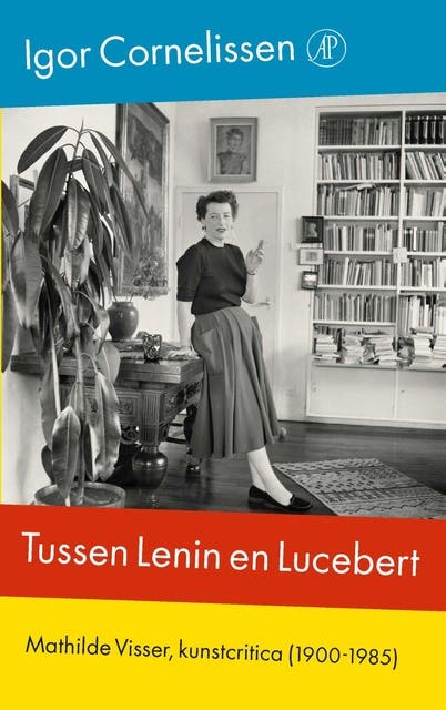 Tussen Lenin en Lucebert: Mathilde Visser, kunstcritica (1900-1985)