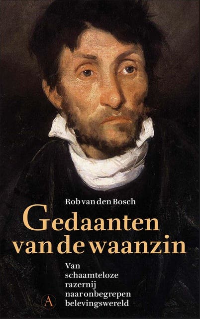 Gedaanten van de waanzin: Van schaamteloze razernij naar onbegrepen belevingswereld