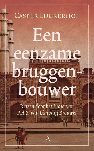 Een eenzame bruggenbouwer: reizen door het India van P.A.S. van Limburg Brouwer