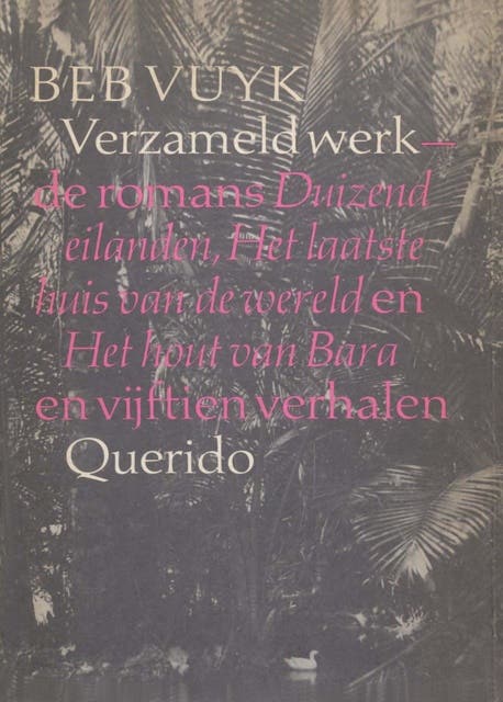 Verzameld werk: duizend eilanden; het laatste huis van de wereld; het hout van Bara en vijftien verhalen