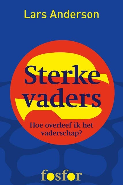 Sterke vaders: hoe overleef ik het vaderschap