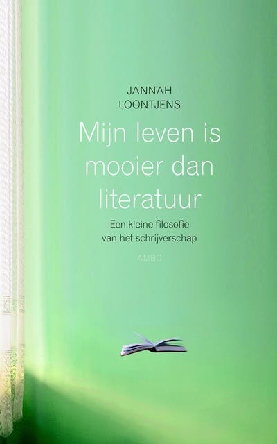 Mijn leven is mooier dan literatuur: een kleine filosofie van het schrijverschap