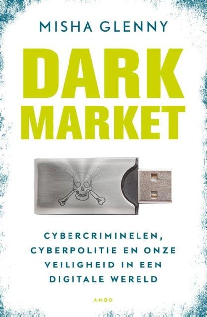 Dark market: cybercriminelen, cyberpolitie en onze veiligheid in een digitale wereld