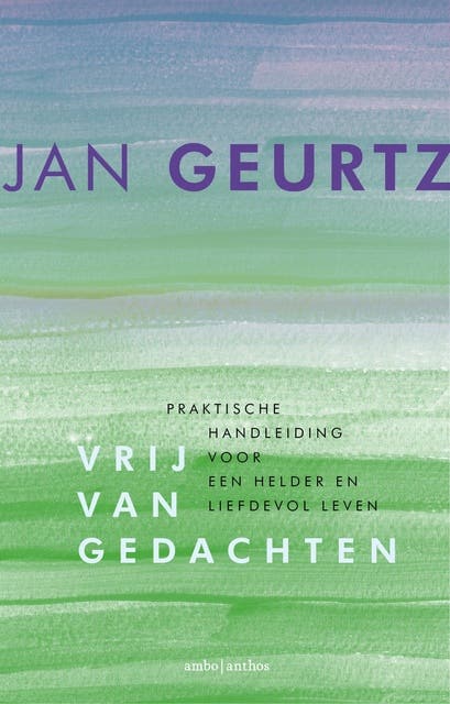 Vrij van gedachten: praktische handleiding voor een helder en liefdevol leven