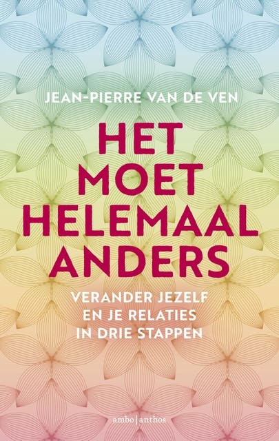 Het moet helemaal anders: Verander jezelf in drie stappen