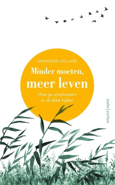 Minder moeten, meer leven: Hoe je ontploetert in drukke tijden