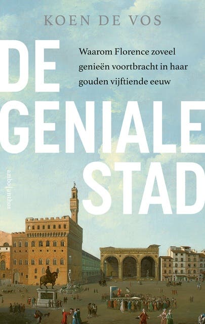 De geniale stad: Waarom Florence zoveel genieën voortbracht in haar gouden vijftiende eeuw
