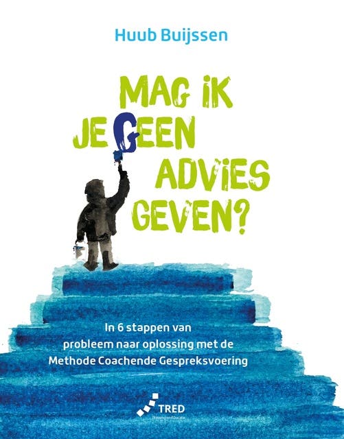 Mag ik je geen advies geven?: In zes stappen van probleem naar oplossing met de methode coachende gespreksvoering
