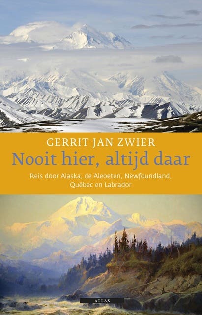 Nooit hier, altijd daar: reis door Alaska, de Aleoeten, Newfoundland, Québec en Labrador