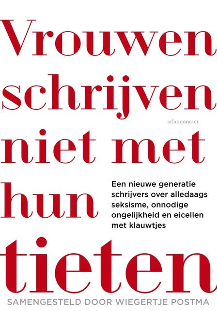 Vrouwen schrijven niet met hun tieten: een nieuwe generatie schrijvers over alledaagse seksisme, onnodig ongelijkheid en eicellen met klauwtjes