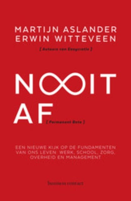Nooit af: een nieuwe kijk op de fundamenten van ons leven: werk, school, zorg, overheid en management