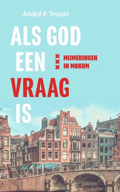 Als God een vraag is: Mijmeringen in Mokum