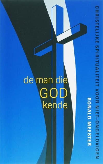 De man die God kende / druk 1: christelijke spiritualiteit voor niet-ongelovigen