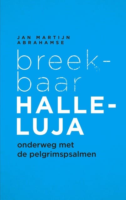 Breekbaar Halleluja: Onderweg met de pelgrimspsalmen
