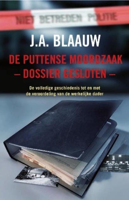 De Puttense moordzaak - dossier gesloten: de volledige geschiedenis tot en met de veroordeling van de werkelijke dader