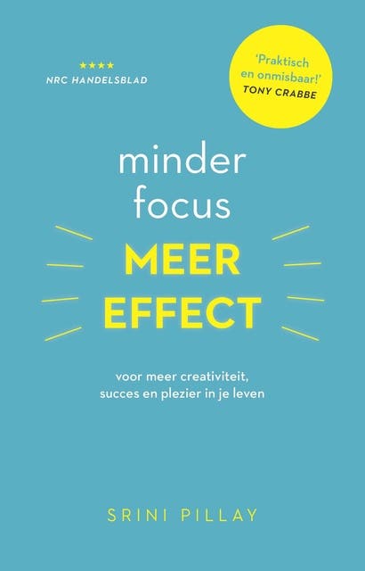 Minder focus, meer effect: voor meer creativiteit, succes en plezier in je leven