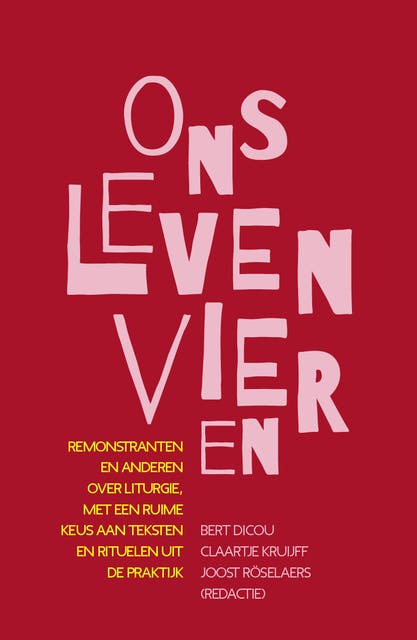 Ons leven vieren: Remonstranten en anderen over liturgie, met een ruime keus aan teksten en rituelen uit de praktijk