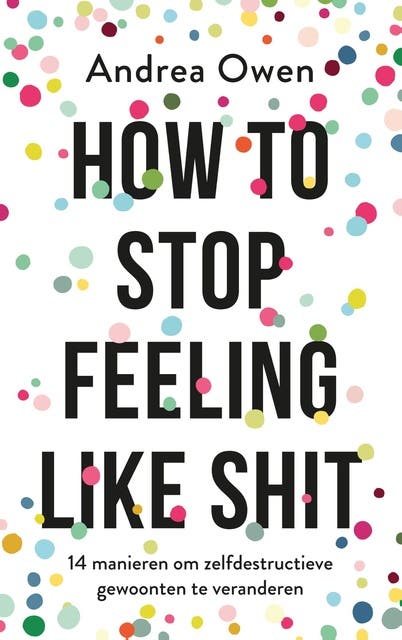 How to stop feeling like shit: 14 manieren om zelfdestructieve gewoonten te veranderen